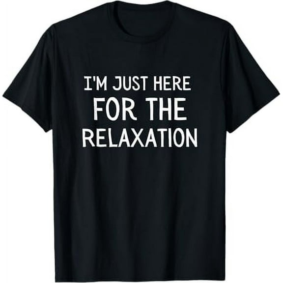I'm Just Here For The Relaxation T-Shirt