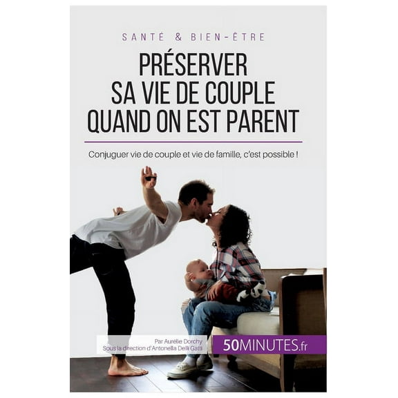 Préserver sa vie de couple quand on est parent: Conjuguer vie de couple et vie de famille, c'est possible !, (Paperback)