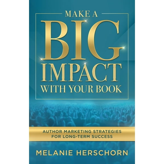 Make a Big Impact with Your Book: Author Marketing Strategies for Long-Term Success, (Paperback)