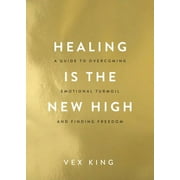 Healing Is the New High: A Guide to Overcoming Emotional Turmoil and Finding Freedom -- Vex King