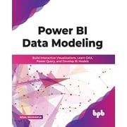 Power Bi Data Modeling: Build Interactive Visualizations, Learn Dax, Power Query, and Develop Bi Models (Paperback)