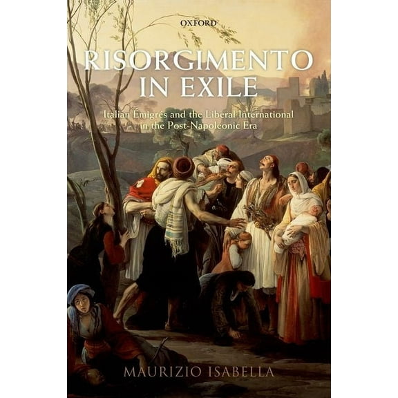 Risorgimento in Exile: Italian Aemigraes and the Liberal International in the Post-Napoleonic Era, (Paperback)