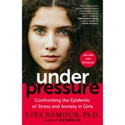 Under Pressure: Confronting the Epidemic of Stress and Anxiety in Girls (Paperback) by Lisa Damour