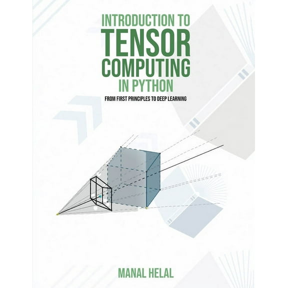Introduction to Tensor Computing in Python: From First Principles to Deep Learning, (Paperback)