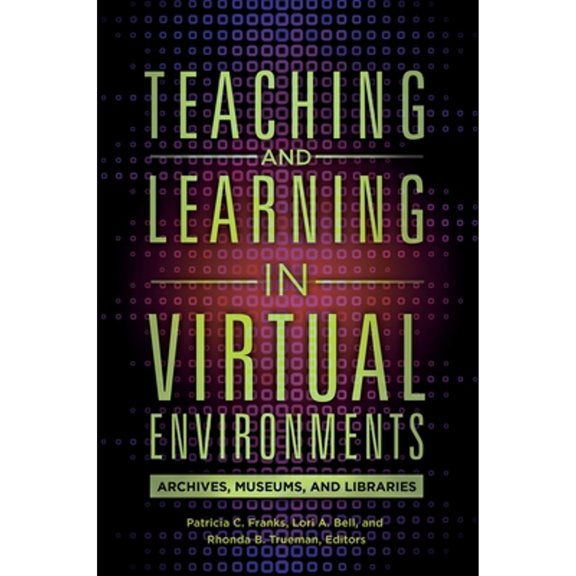 Pre-Owned Teaching and Learning in Virtual Environments: Archives, Museums, and Libraries (Paperback) by Patricia Franks, Lori Bell