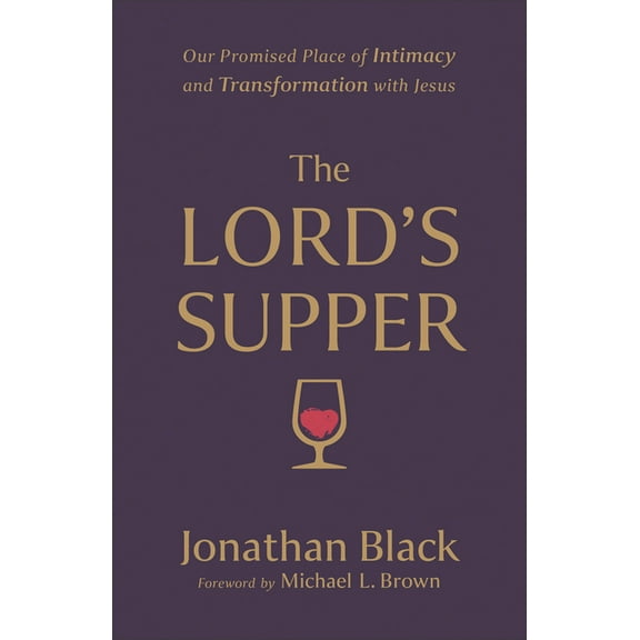 The Lord's Supper: Our Promised Place of Intimacy and Transformation with Jesus, (Paperback)