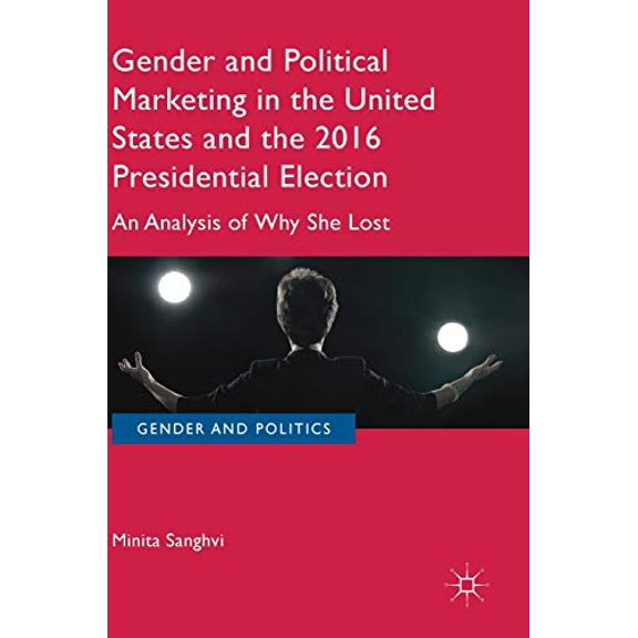 Pre-Owned Gender and Political Marketing in the United States and the 2016 Presidential Election: An Analysis of Why She Lost (Gender and Politics), 9781137601704, 1137601701, Hardcover, 1st ed. 2019 edition