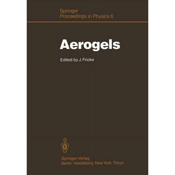 Springer Proceedings in Physics Aerogels: Proceedings of the First International Symposium, WÃ¼rzburg, Fed. Rep. of Germany September 23-25, 1985, Book 6, (Paperback)