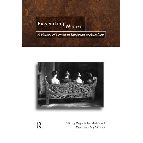 Excavating Women: A History of Women in European Archaeology, (Hardcover)