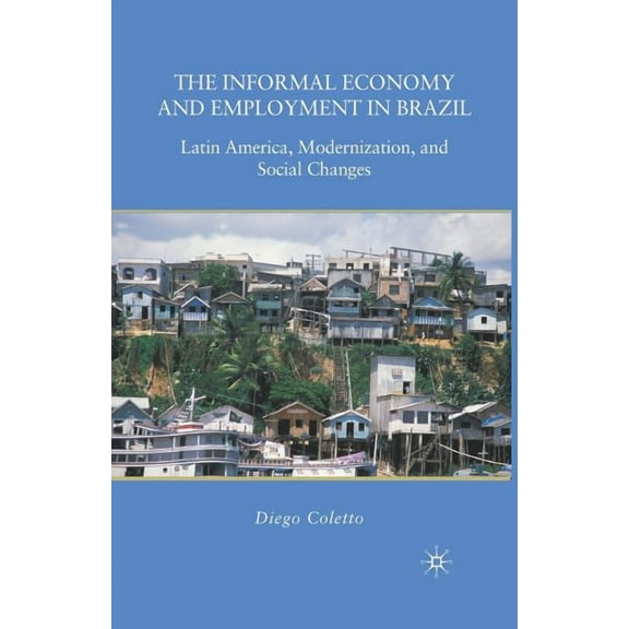 The Informal Economy and Employment in Brazil: Latin America, Modernization, and Social Changes, (Paperback)