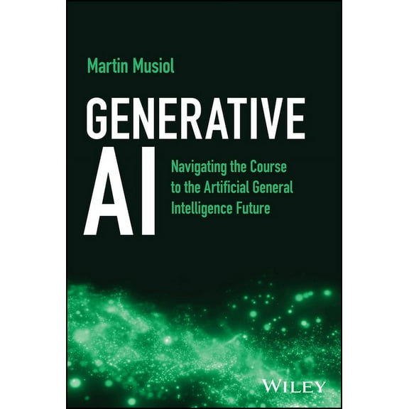 Generative AI: Navigating the Course to the Artificial General Intelligence Future, (Hardcover)