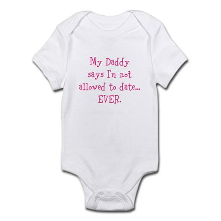 

CafePress - My Daddy Says Im Not Allowed To Date...EVER. Body - Baby Light Bodysuit
