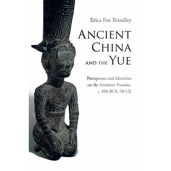 Ancient China and the Yue: Perceptions and Identities on the Southern Frontier, C.400 Bce-50 CE, (Paperback)