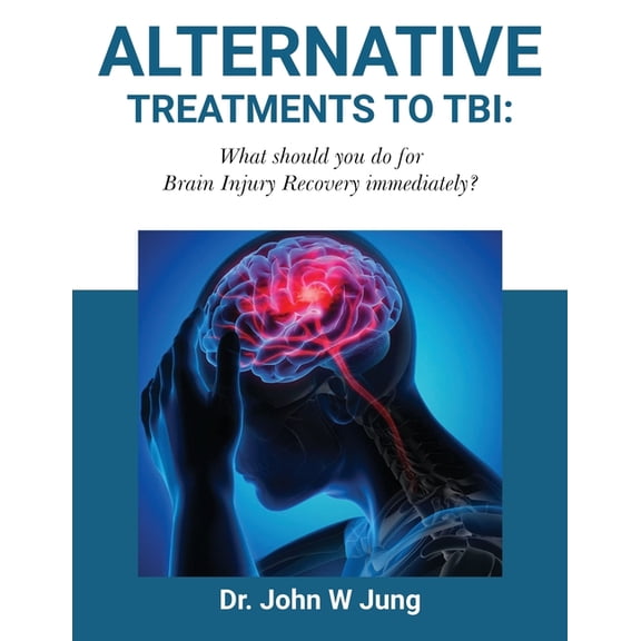 Alternative Treatments To TBI: What Should You Do For Brain Injury Recovery Immediately?, (Paperback)