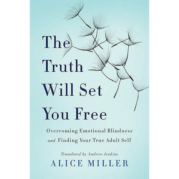 The Truth Will Set You Free: Overcoming Emotional Blindness and Finding Your True Adult Self, (Paperback)