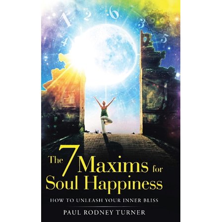 The 7 Maxims for Soul Happiness: How To Unleash Your Inner Bliss, (Hardcover)