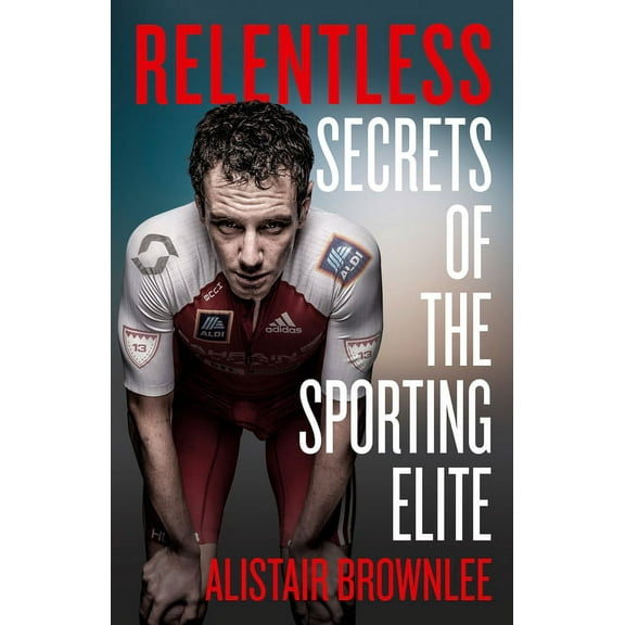 Relentless: Secrets of the Sporting Elite, (Hardcover)