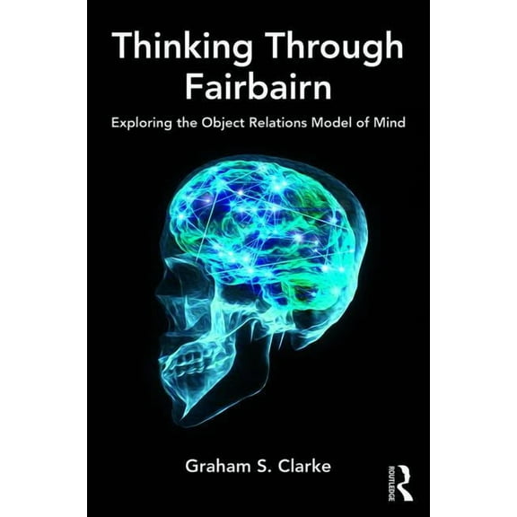 Thinking Through Fairbairn: Exploring the Object Relations Model of Mind, (Paperback)