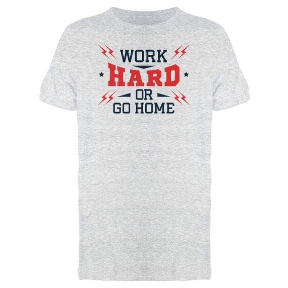 Motivation Work Hard Or Go Home T-Shirt Men -Image by Shutterstock, Male x-Large