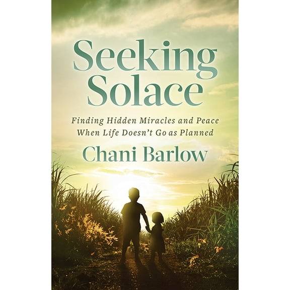 Seeking Solace: Finding Hidden Miracles and Peace When Life Doesn't Go as Planned, (Paperback)