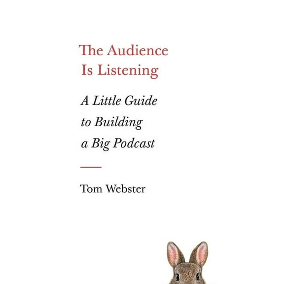 The Audience Is Listening: A Little Guide to Building a Big Podcast, (Paperback)