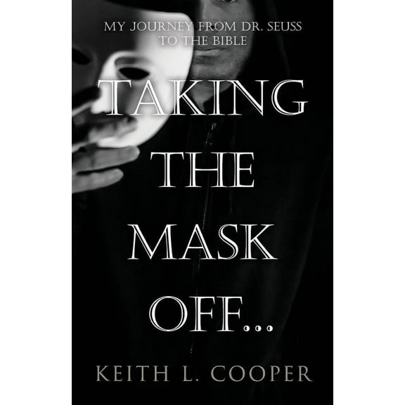 Taking the Mask off...my Journey from Dr. Seuss to the Bible: A Chronology of Self Reflection Based on Events Tied to Em, (Paperback)