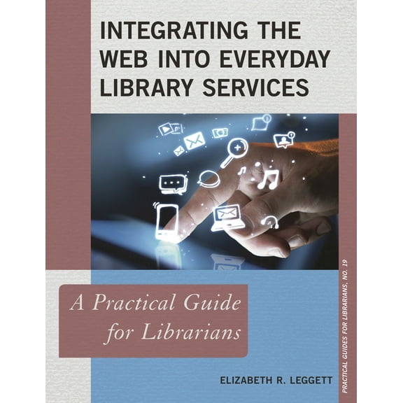 Practical Guides for Librarians Integrating the Web Into Everyday Library Services: A Practical Guide for Librarians, Book 19, (Paperback)