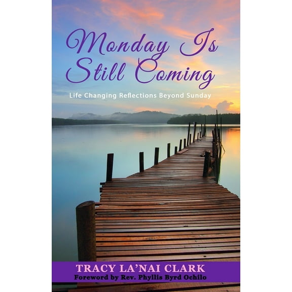 Monday Is Still Coming: Life Changing Reflections Beyond Sunday  Paperback  Tracy LaNai Clark