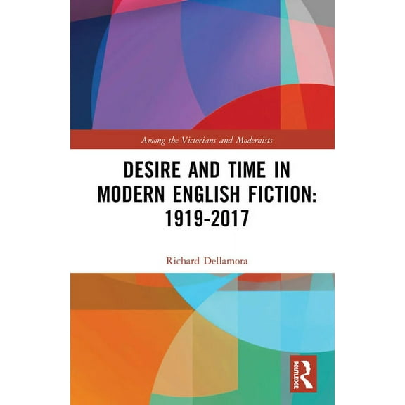 Among the Victorians and Modernists Desire and Time in Modern English Fiction: 1919-2017, (Hardcover)