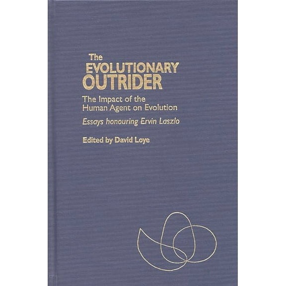Praeger Studies on the 21st Century The Evolutionary Outrider: The Impact of the Human Agent on Evolution, Essays Honouring Ervin Laszlo, (Hardcover)