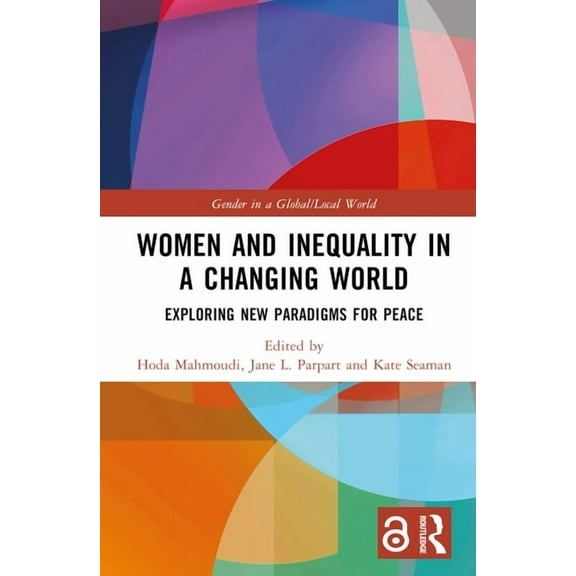 Gender in a Global/Local World Women and Inequality in a Changing World: Exploring New Paradigms for Peace, (Hardcover)