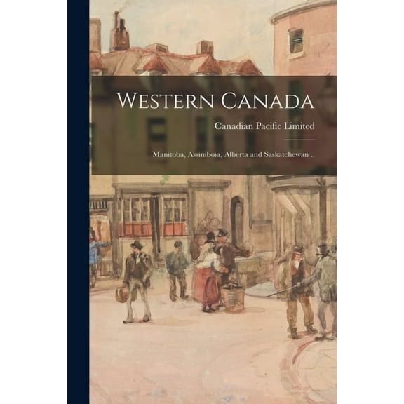 Western Canada; Manitoba, Assiniboia, Alberta and Saskatchewan .. (Paperback)