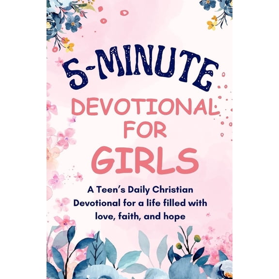 5-Minutes Devotional for Girls: A Teen's Daily Christian inspiration Devotional for a life filled with love, faith, and hope. (Paperback)