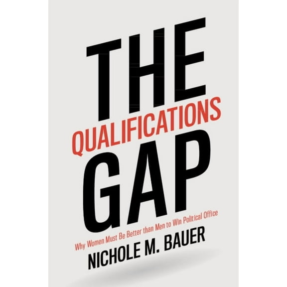 The Qualifications Gap: Why Women Must Be Better Than Men to Win Political Office, (Paperback)