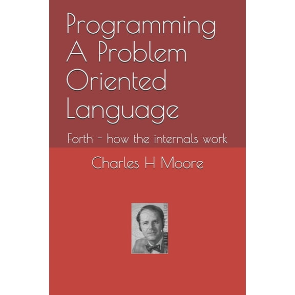 Programming A Problem Oriented Language: Forth - how the internals work, (Paperback)