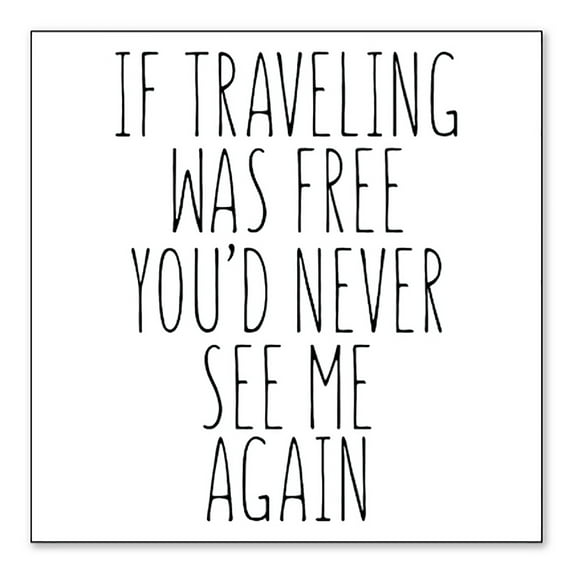 DistinctInk Custom Bumper Sticker - 10" x 10" Decorative Decal - White Background - If Traveling Was Free You'd Never See Me Again