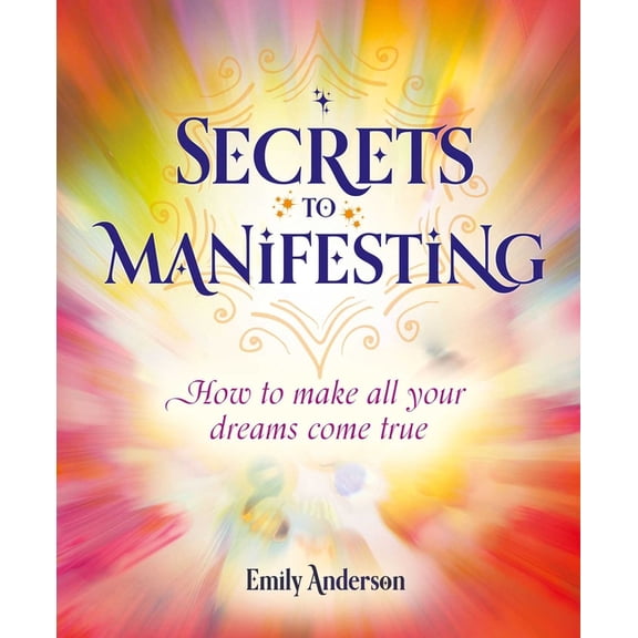 Secrets to Manifesting: How to Make All Your Dreams Come True, (Paperback)