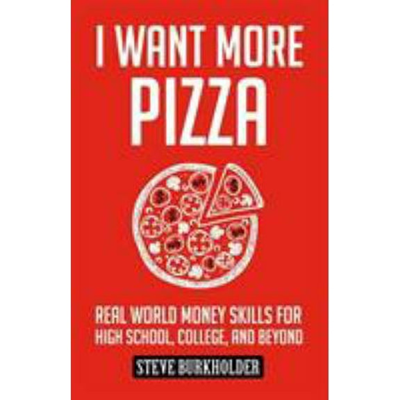 Pre-Owned I Want More Pizza: Real World Money Skills For High School, College, And Beyond (Paperback) 0996519408 9780996519403