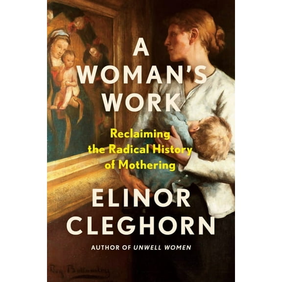 A Woman&apos;s Work: Reclaiming the Radical History of Mothering, (Hardcover)