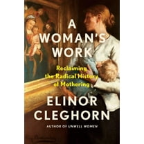 A Woman's Work: Reclaiming the Radical History of Mothering, (Hardcover)