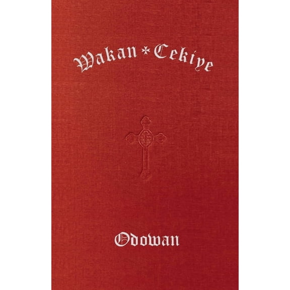 Wakan Cekiye Odowan (the Dakota Hymnal), (Hardcover)