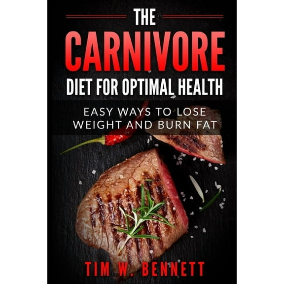 The Carnivore Diet for Optimal Health : Easy Ways to Lose Weight and Burn Fat