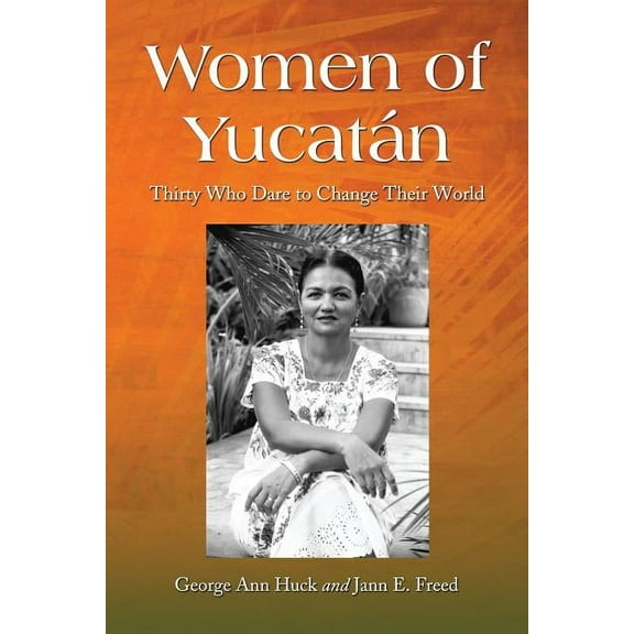 Women of Yucatan: Thirty Who Dare to Change Their World, (Paperback)