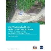 Mapping Hazards in Nepal's Melamchi River: Catchment to Enhance Kathmandu's Water Security (Paperback)