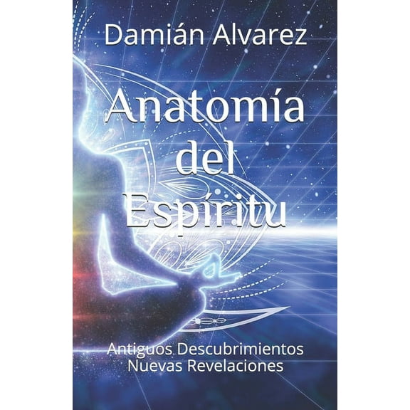 Anatomía del Espíritu: Antiguos Descubrimientos, Nuevas Revelaciones (Paperback)