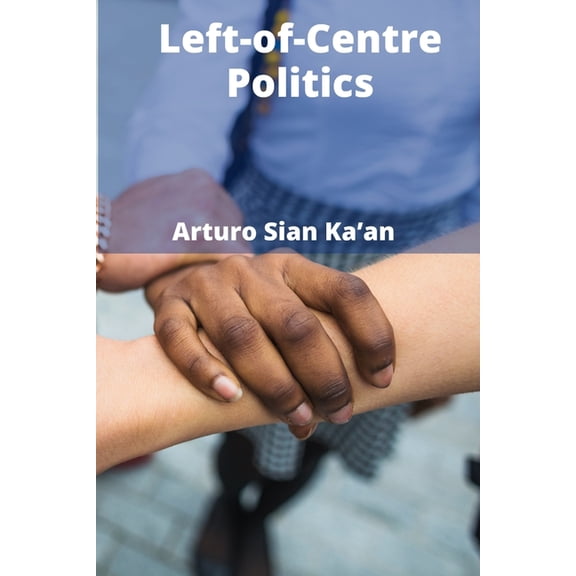 Left-of-Centre Politics: A Comparative Study of Ideological Evolution and Societal Influence, (Paperback)