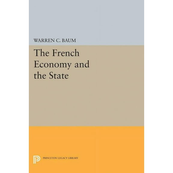 Princeton Legacy Library French Economy and the State, Book 2191, (Paperback)