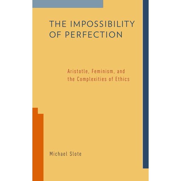 The Impossibility of Perfection: Aristotle, Feminism, and the Complexities of Ethics, (Paperback)
