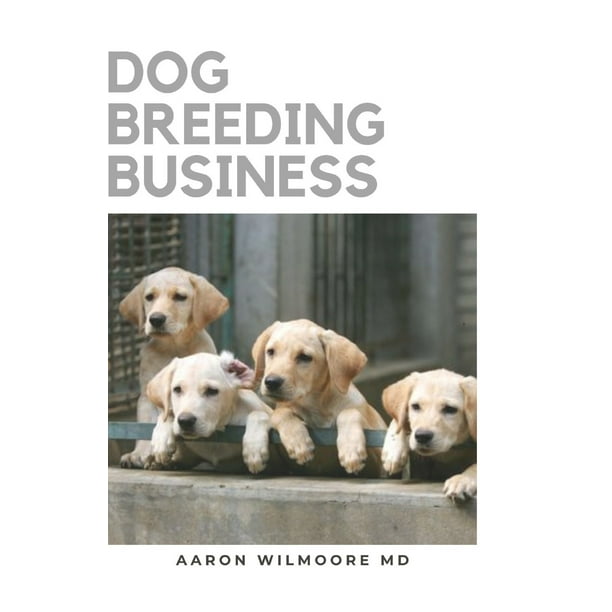 Dog Breeding Business The Step by Step Guide to Starting a Successful