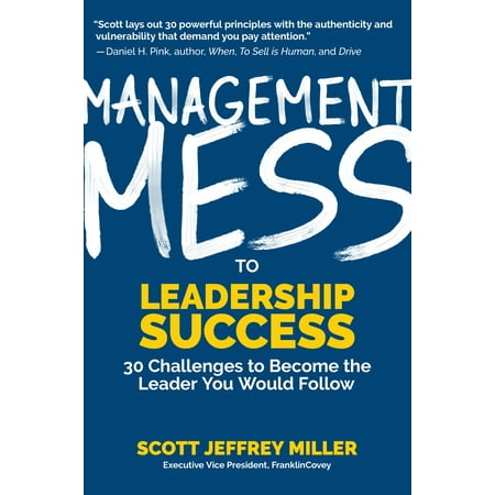 Management Mess to Leadership Success : 30 Challenges to Become the Leader You Would